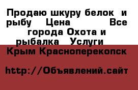 Продаю шкуру белок  и рыбу  › Цена ­ 1 500 - Все города Охота и рыбалка » Услуги   . Крым,Красноперекопск